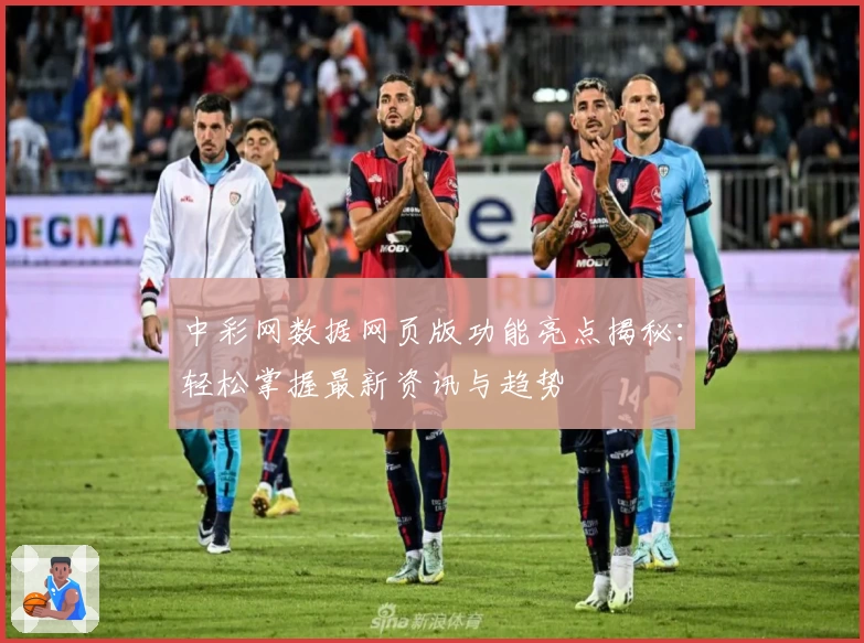 中彩网数据网页版功能亮点揭秘：轻松掌握最新资讯与趋势