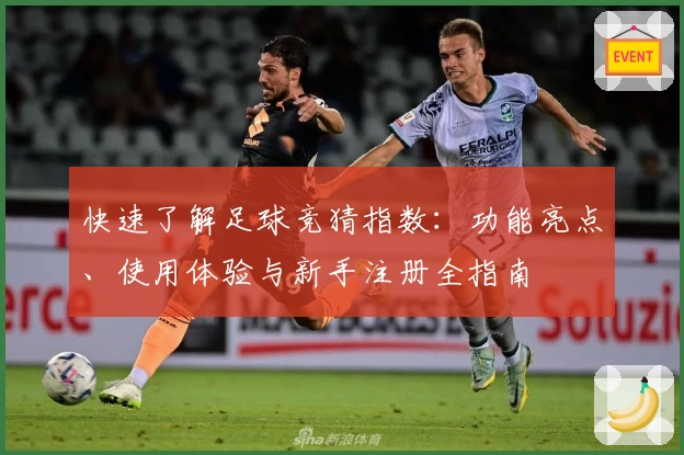 快速了解足球竞猜指数：功能亮点、使用体验与新手注册全指南