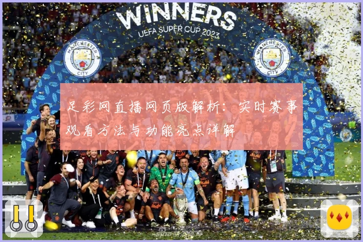 足彩网直播网页版解析：实时赛事观看方法与功能亮点详解