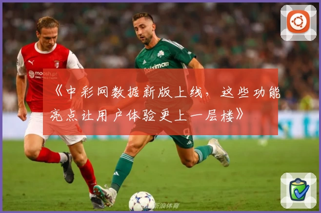 《中彩网数据新版上线，这些功能亮点让用户体验更上一层楼》
