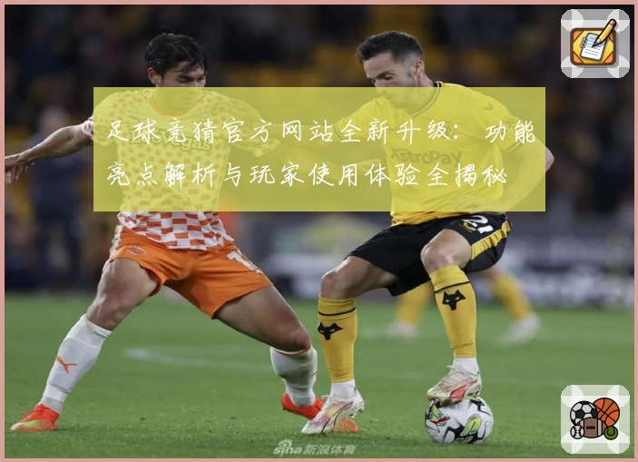 足球竞猜官方网站全新升级：功能亮点解析与玩家使用体验全揭秘