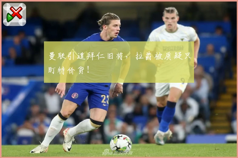 曼联引追拜仁旧将,拉爵被质疑只盯特价货!